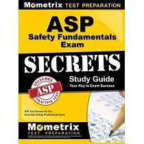 ASP Safety Fundamentals Exam Secrets Study Guide： ASP Test Review for the Associate Safety Professional Exam