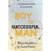 Boy To Successful Man： A Roadmap for Teens & Young Adults