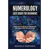 Numerology Easy Guide for Beginners： Discover Who You Are， Learn about Your Life and Uncover Your Destiny through Numerology， Astrology， Numbers and T
