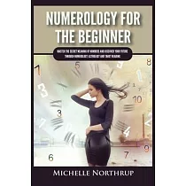 Numerology For The Beginner： Master the Secret Meaning of Numbers and Discover Your Future through Numerology， Astrology and Tarot Reading