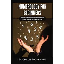 Numerology for Beginners： Master and Design Your Perfect Life by Combining Numerology， Astrology， Numbers and Tarot to Unlock Your Destiny