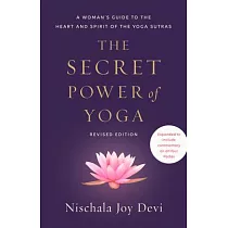 The Secret Power of Yoga， Revised Edition： A Woman’’s Guide to the Heart and Spirit of the Yoga Sutras