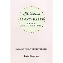 The Ultimate Plant─Based Dessert Collection： Easy and Yummy Dessert Recipes