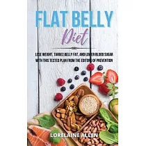 Flat Belly Diet： Lose Weight， Target Belly Fat， and Lower Blood Sugar with This Tested Plan from the Editors of Prevention