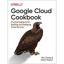 Google Cloud Cookbook： Practical Solutions for Building and Deploying Cloud Services