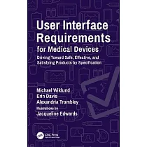 User Interface Requirements for Medical Devices： Driving Toward Safe， Effective， and Satisfying Products by Specification