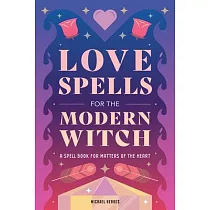 Love Spells for the Modern Witch： A Spell Book for Matters of the Heart