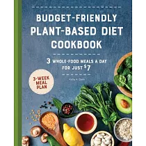 Budget─Friendly Plant─Based Diet Cookbook： 3 Whole─Food Meals a Day for Just $7