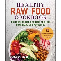 Healthy Raw Food Cooking： Plant─Based Meals to Help You Feel Revitalized and Recharged