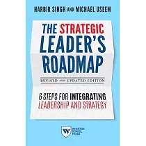 The Strategic Leader’’s Roadmap， Revised and Updated Edition： 6 Steps for Integrating Leadership and Strategy