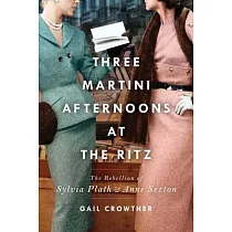 Three─Martini Afternoons at the Ritz： The Rebellion of Sylvia Plath & Anne Sexton