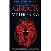 Greek Mythology： Explore The Timeless Tales Of Ancient Greece， The Myths， History & Legends of The Gods， Goddesses， Titans， Heroes， Mon