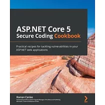 ASP.NET Core 5 Secure Coding Cookbook： Practical recipes for tackling vulnerabilities in your ASP.NET web applications
