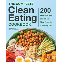 The Complete Clean Eating Cookbook： 200 Fresh Recipes and 3 Easy Meal Plans for a Healthy Diet