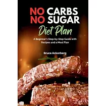 No Carbs No Sugar Diet Plan： A Beginner’’s Step─by─Step Guide with Recipes and a Meal Plan