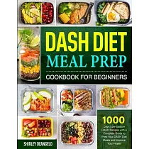 DASH Diet Meal Prep Cookbook for Beginners： 200 Low─Sodium DASH Recipes with a Complete Guide to Prep Your DASH Diet Meals and Improve Your Health