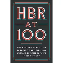 HBR at 100： The Most Essential， Influential， and Innovative Articles from Hbr’’s First 100 Years