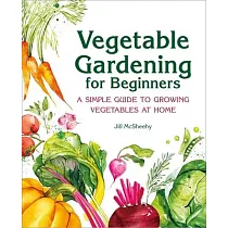 Vegetable Gardening for Beginners： A Simple Guide to Growing Vegetables at Home