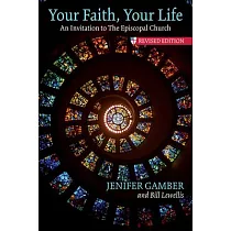 Your Faith， Your Life： An Invitation to the Episcopal Church， Revised Edition