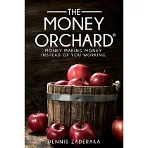 The Money Orchard： Your Money Making Money Instead of You Working