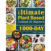 The Ultimate Plant Based Cookbook for Beginners： 1000─Day Plant─Based Recipes and 4─Week Meal Plan for Everyday