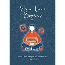 How Love Begins： Poetry & Prose To Reignite Your Passion For Love