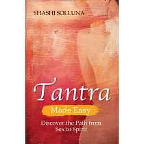 Tantra Made Easy： Discover the Path from Sex to Spirit