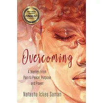 Overcoming： A Journey From Pain to Peace， Purpose and Power