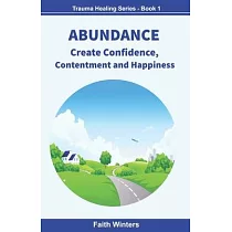 Abundance： Create Confidence， Contentment and Happiness
