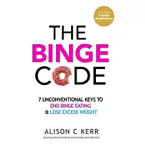 The Binge Code： 7 Unconventional Keys to End Binge Eating & Lose Excess Weight