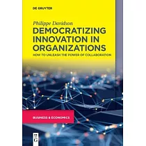 Democratizing Innovation in Organizations： How to Unleash the Power of Collaboration