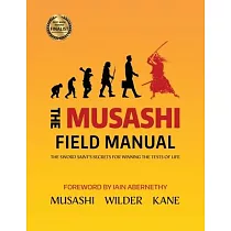 The Musashi Field Manual： The Sword Saint’’s Secrets for Winning the Tests of Life