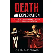 Death： An Exploration： Learning to Embrace Life’’s Most Feared Mystery