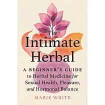 The Intimate Herbal： A Beginner’’s Guide to Herbal Medicine for Sexual Health， Pleasure， and Hormonal Balance