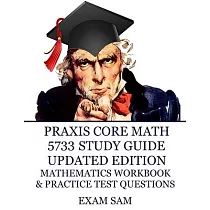 Praxis Core Math 5733 Study Guide Updated Edition： with Mathematics Workbook and Practice Tests ─ Academic Skills for Educators