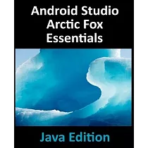 Android Studio Arctic Fox Essentials ─ Java Edition： Developing Android Apps Using Android Studio 2020.31 and Java