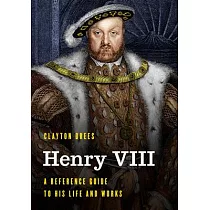 Henry VIII： A Reference Guide to His Life and Works
