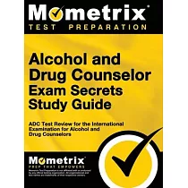 Alcohol and Drug Counselor Exam Secrets Study Guide： ADC Test Review for the International Examination for Alcohol and Drug Counselors