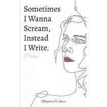Sometimes I Wanna Scream， Instead I Write.