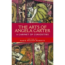 The Arts of Angela Carter： A Cabinet of Curiosities