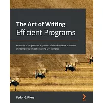 The Art of Writing Efficient Programs： An advanced programmer’’s guide to efficient hardware utilization and compiler optimizations using C++ examples