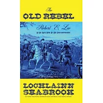 The Old Rebel： Robert E. Lee As He Was Seen By His Contemporaries