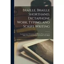 Braille， Braille Shorthand， Dictaphone Work， Typing， and Script Writing： Communication Methods for the Blind at Home and in the Office： Prepared for F