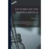 Lectures on the Materia Medica： Containing the Natural History of Drugs， Their Virtues and Doses： Also Directions for the Study of the Materia Medica;
