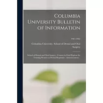 Columbia University Bulletin of Information： School of Dental and Oral Surgery： Courses in Oral Hygiene for Training Women as Dental Hygienists： Annou