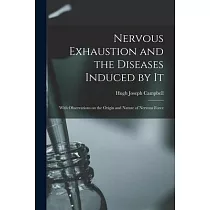 Nervous Exhaustion and the Diseases Induced by It; With Observations on the Origin and Nature of Nervous Force