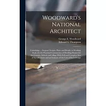 Woodward’’s National Architect; Containing ... Original Designs， Plans and Details， to Working Scale， for the Practical Construction of Dwelling Houses