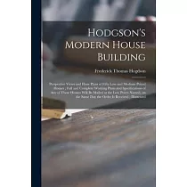 Hodgson’’s Modern House Building： Perspective Views and Floor Plans of Fifty Low and Medium Priced Houses; Full and Complete Working Plans and Specific