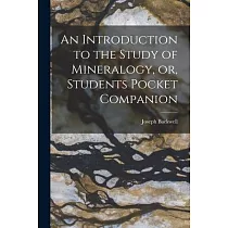 An Introduction to the Study of Mineralogy， or， Students Pocket Companion [microform]
