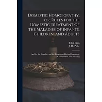 Domestic Homoeopathy， or， Rules for the Domestic Treatment of the Maladies of Infants， Children， and Adults： and for the Conduct and the Treatment Dur